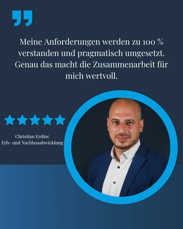 Testimonial von Christian Erdinc, Erb- und Nachlassabwicklung: Meine Anforderungen werden zu 100 Prozent verstanden und pragmatisch umgesetzt. Genau das macht die Zusammenarbeit für mich wertvoll.