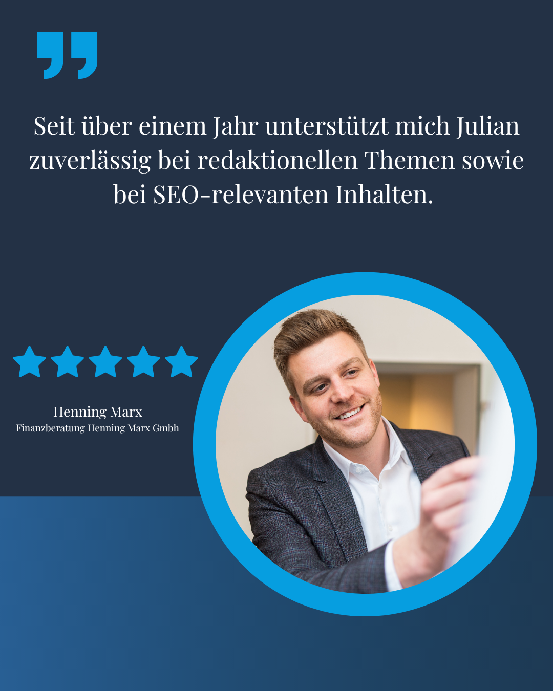Testimonial von Henning Marx, Finanzberatung Henning Marx GmbH: Seit über einem Jahr unterstützt mich Julian zuverlässig bei redaktionellen Themen sowie bei SEO-relevanten Inhalten.