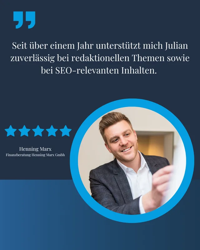 Testimonial von Henning Marx, Finanzberatung Henning Marx GmbH: Seit über einem Jahr unterstützt mich Julian zuverlässig bei redaktionellen Themen sowie bei SEO-relevanten Inhalten.