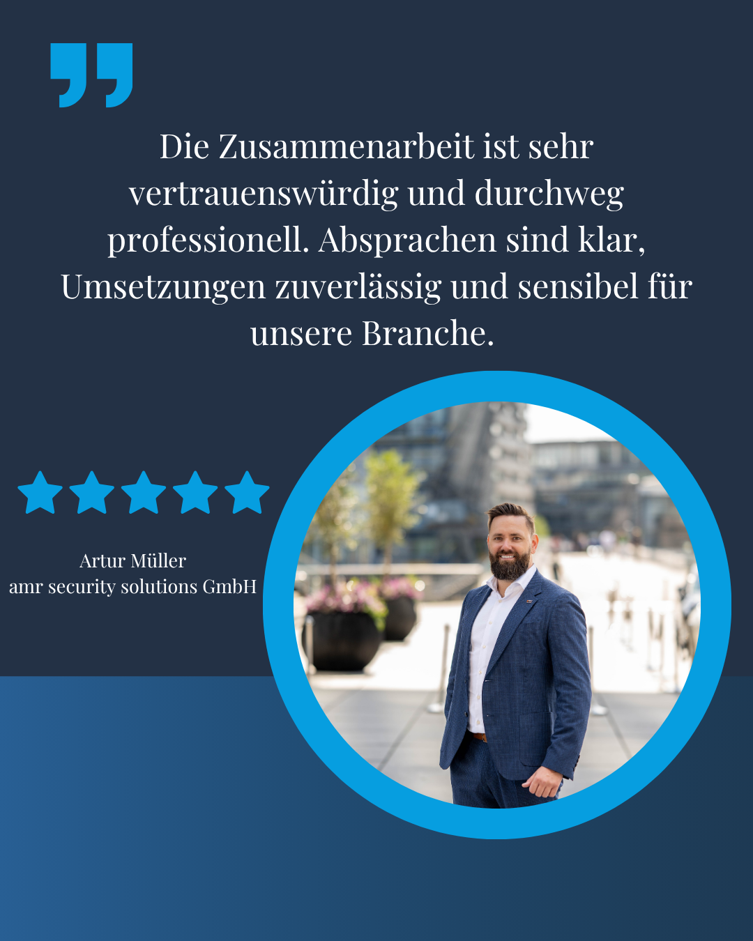 Testimonial von Artur Müller, amr security solutions GmbH: Die Zusammenarbeit ist sehr vertrauenswürdig und durchweg professionell. Absprachen sind klar, Umsetzungen zuverlässig und sensibel für unsere Branche.